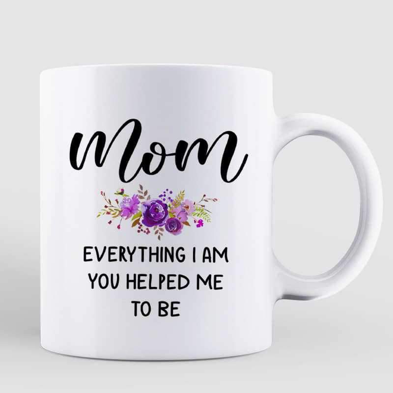 Mom Everything I Am You Helped Me To Be Personalized Mug