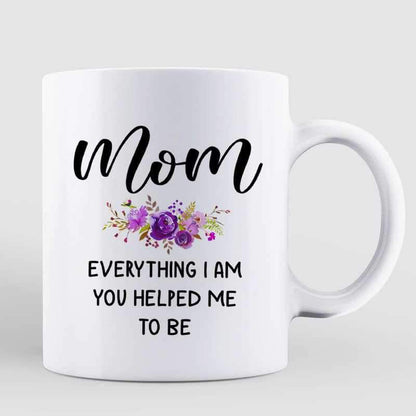 Mom Everything I Am You Helped Me To Be Personalized Mug