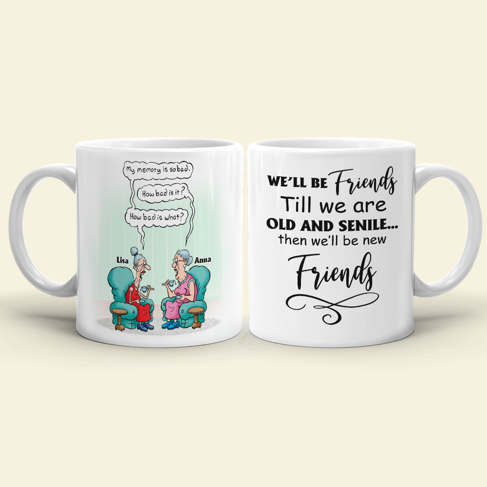 Till We're Old And Senile Then We'll Be New Friends, Personalized White Mug