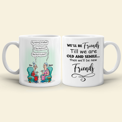 Till We're Old And Senile Then We'll Be New Friends, Personalized White Mug