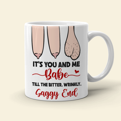It's You And Me Babe Till The Bitter Wrinkly Saggy End, Personalized Funny Old Couple Mug