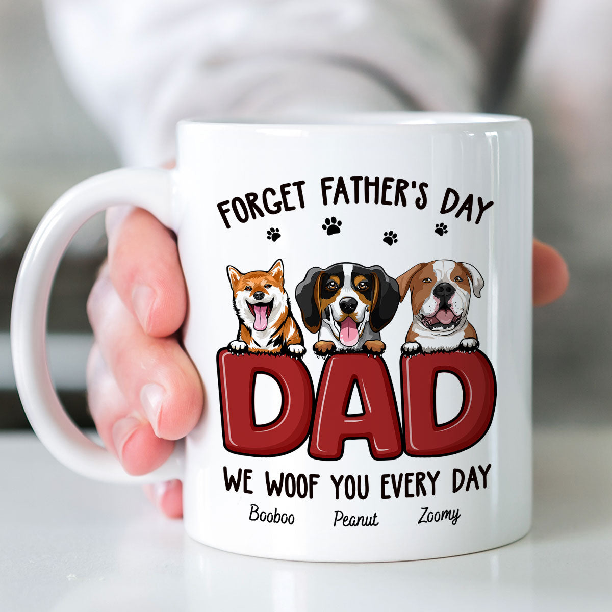 Dog Dad Forget Father's Day We Love You Everyday Personalized Mug, Gift For Dog Dad, For Him
