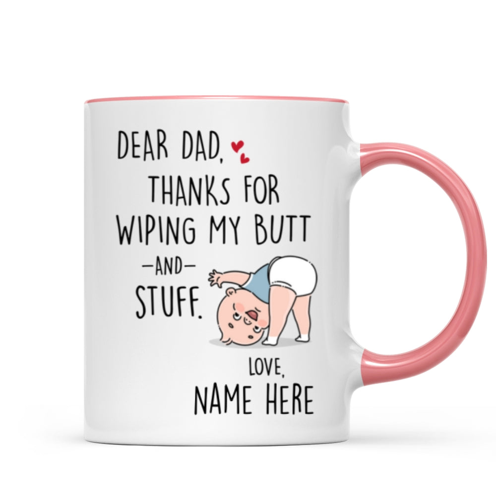 Dear Dad Thanks For Wiping My Butt And Stuff, Father's Day Gift For Him, Funny Personalized Mug