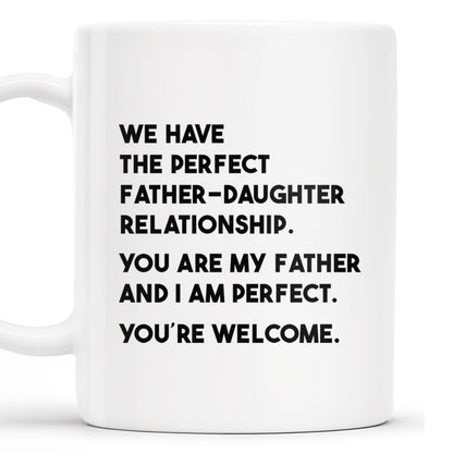 WE HAVE THE PERFECT FATHER-DAUGHTER RELATIONSHIP - Personalized Custom Coffee Mug - DAD020_MG