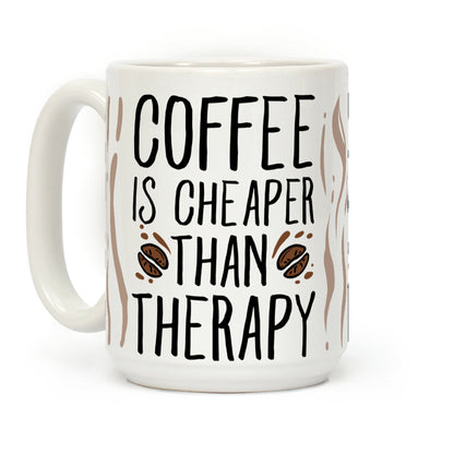 Coffee is Cheaper Than Therapy Coffee Mug