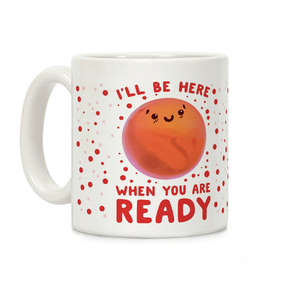 Mars - I'll Be Here When You Are ready Coffee Mug