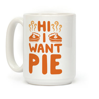 Hi I Want Pie Coffee Mug