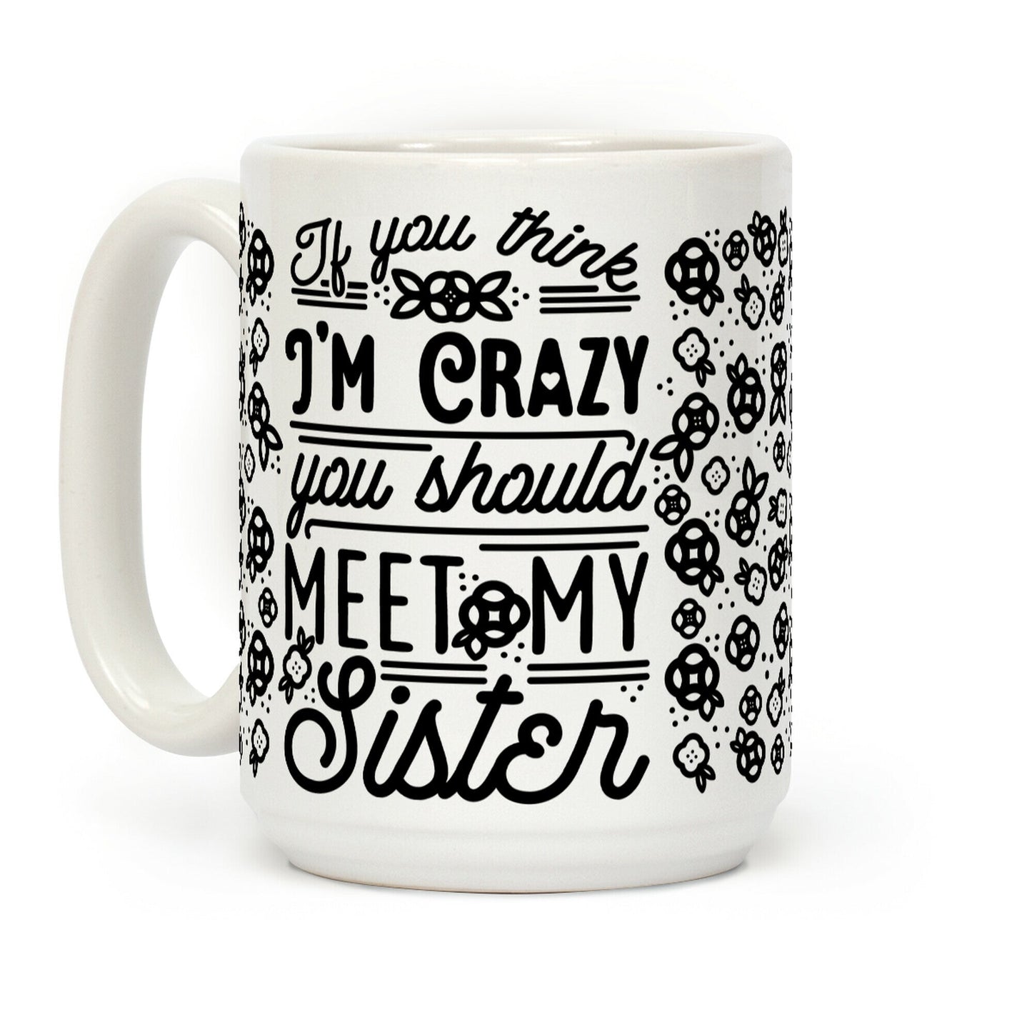 If You Think I'm Crazy You Should Meet My Sister Coffee Mug