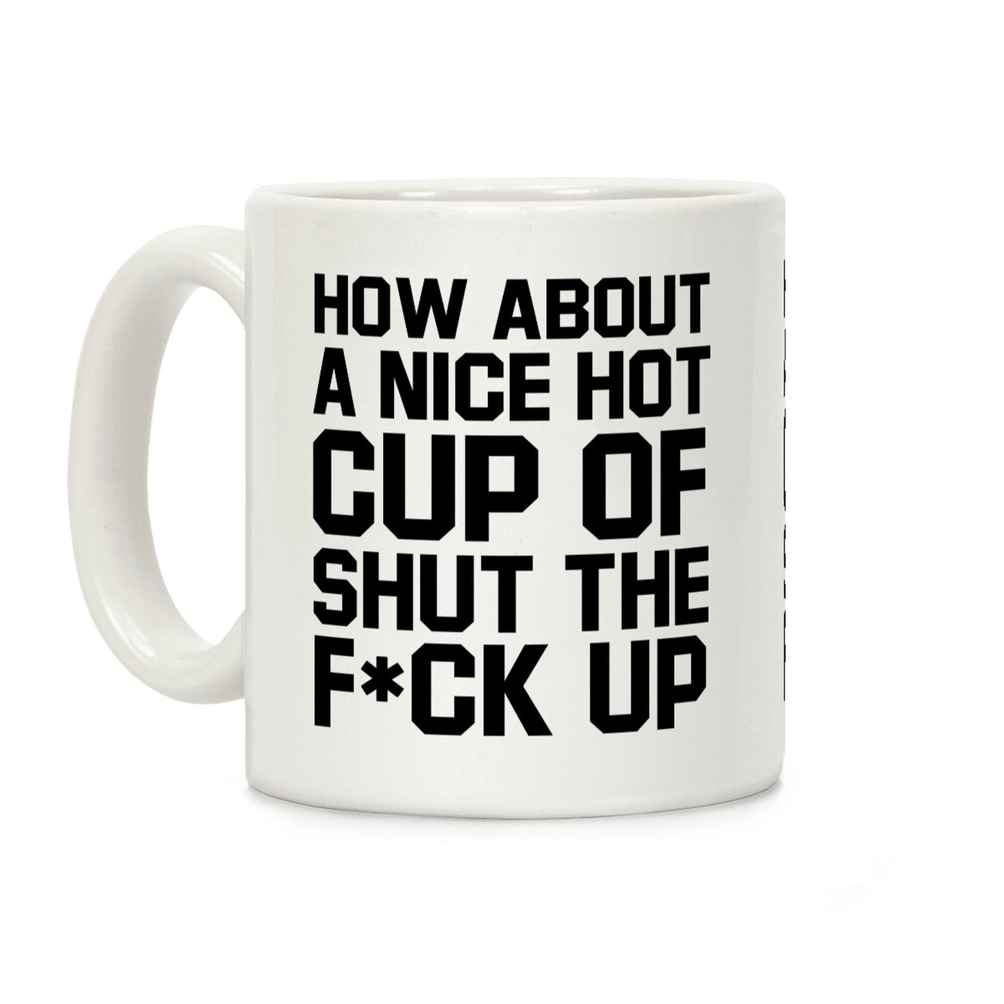 How about a Nice Hot Cup of Shut the F*ck Up Coffee Mug