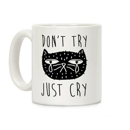 Don't Try Just Cry Coffee Mug