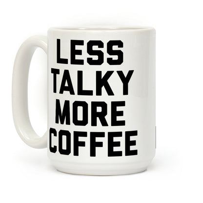 Less Talky More Coffee Coffee Mug