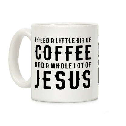 I Need A Little Bit Of Coffee And A Whole Lot Of Jesus Coffee Mug