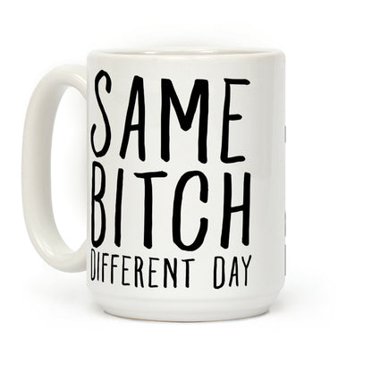 Same Bitch Different Day Coffee Mug