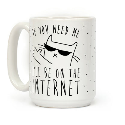 If You Need Me, I'll Be On The Internet Coffee Mug
