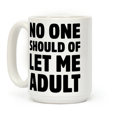 No One Should Let Me Adult Coffee Mug