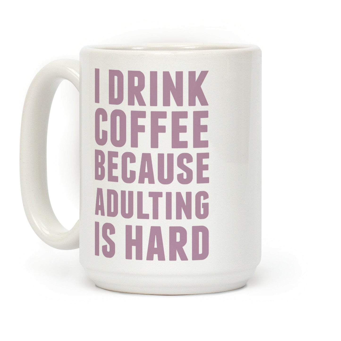 I Drink Coffee Because Adulting Is Hard Coffee Mug