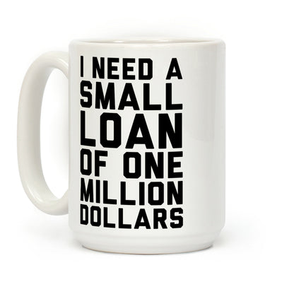 I Need A Small Loan Of One Million Dollars Coffee Mug