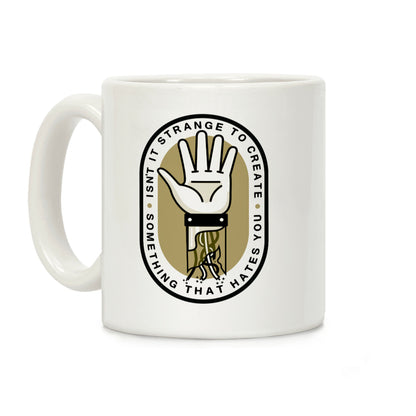 Isn't It Strange To Create Something That Hates You Coffee Mug