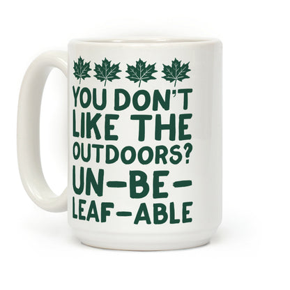 You Don't Like The Outdoors? Un-be-leaf-able Coffee Mug