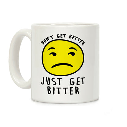 Don't Get Better Just Get Bitter Coffee Mug