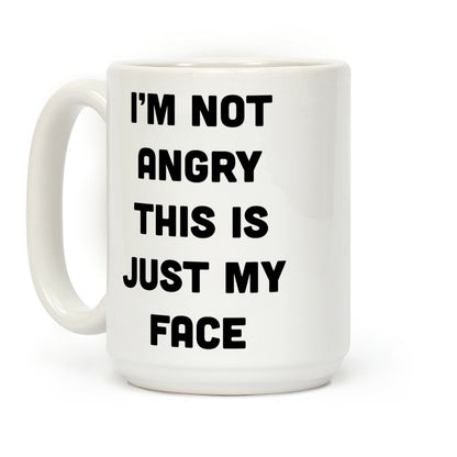 I'm Not Angry This Is Just My Face Coffee Mug