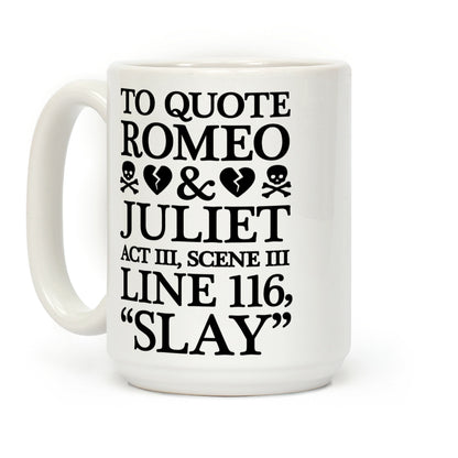 To Quote Romeo And Juliet Slay Coffee Mug