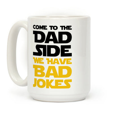 Come To The Dad Side We Have Bad Jokes - Parody Coffee Mug