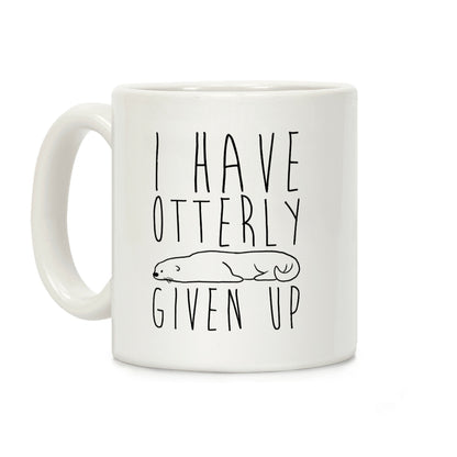 I Have Otterly Given Up Coffee Mug