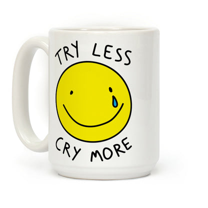 Try Less Cry More Coffee Mug