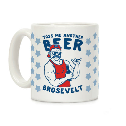 Toss Me Another Beer Brosevelt Coffee Mug