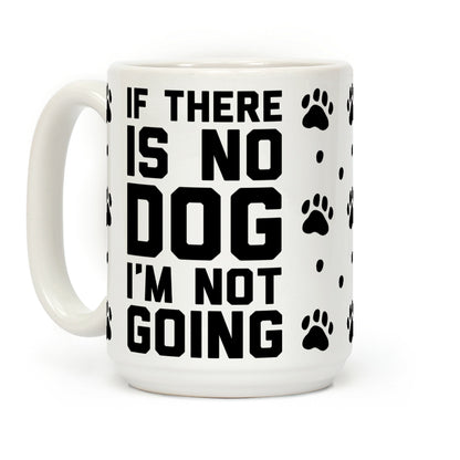 If There Is No Dog I'm Not Going Coffee Mug