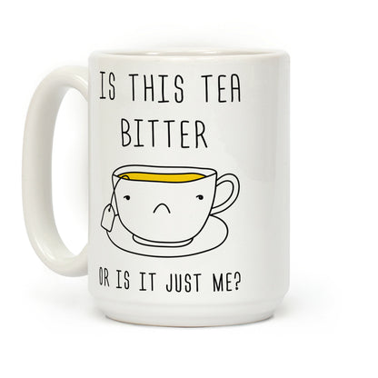 Is This Tea Bitter Or Is It Just Me Coffee Mug