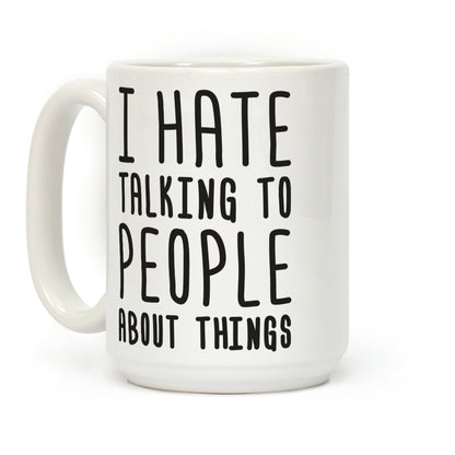 I Hate Talking To People About Things Coffee Mug