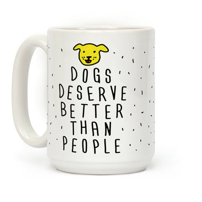Dogs Deserve Better Than People Coffee Mug