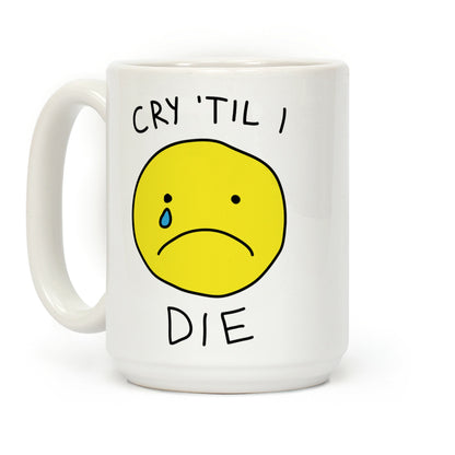 Cry 'Til I Die Coffee Mug