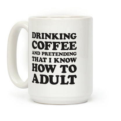 Drinking Coffee And Pretending To Adult Coffee Mug