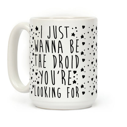 I Just Wanna Be The Droid You're Looking For Parody Coffee Mug