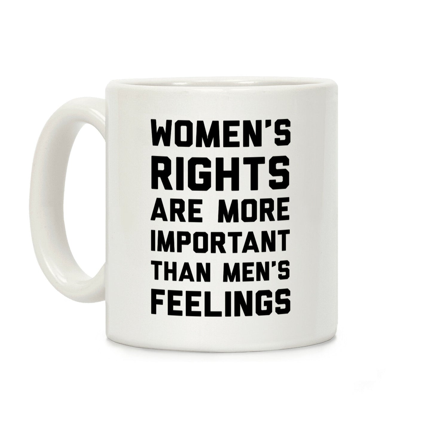 Women's Rights Are More Important Than Men's Feelings Coffee Mug