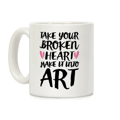 Take Your Broken Heart Make It Into Art Coffee Mug