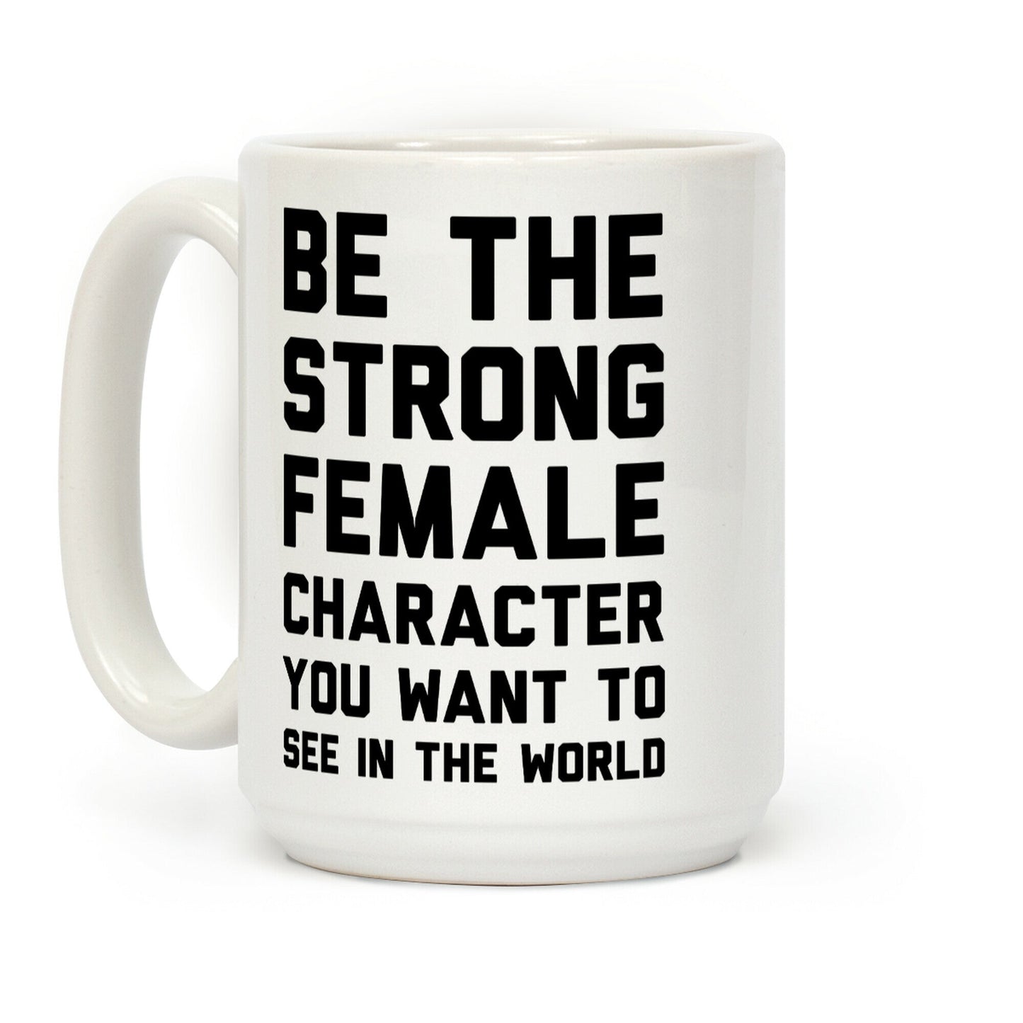 Be The Strong Female Character You Want To See In The World Coffee Mug