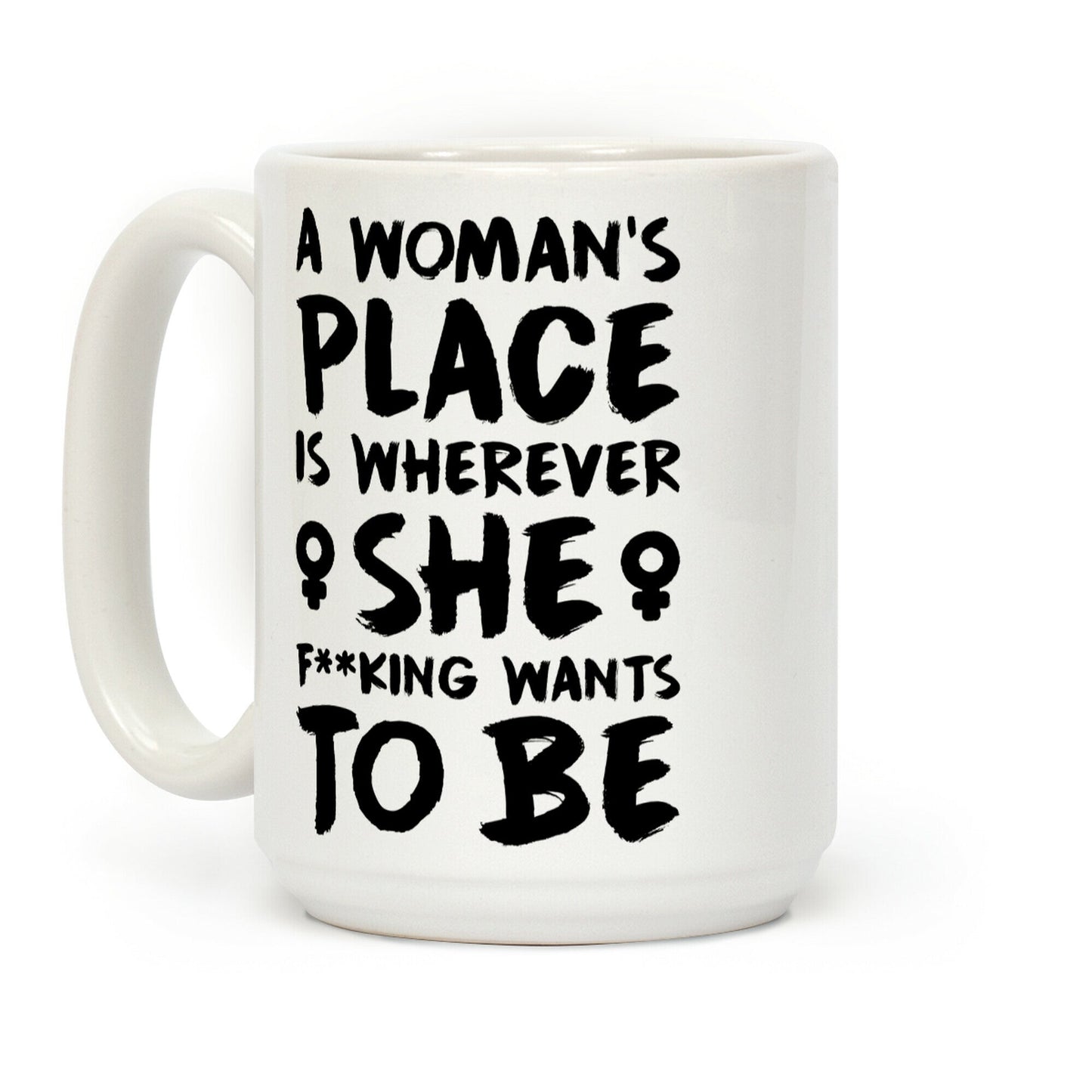 A Woman's Place Is Wherever She F**king Wants To Be Coffee Mug