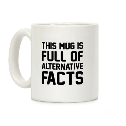 This Mug Is Full of Alternative Facts Coffee Mug