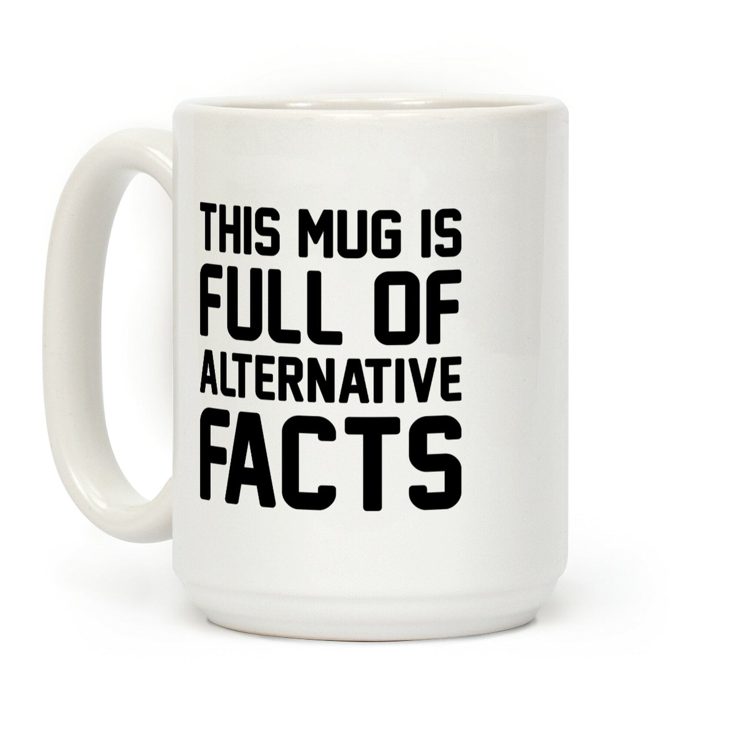 This Mug Is Full of Alternative Facts Coffee Mug