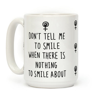 Don't Tell Me To Smile When There Is Nothing To Smile About Coffee Mug