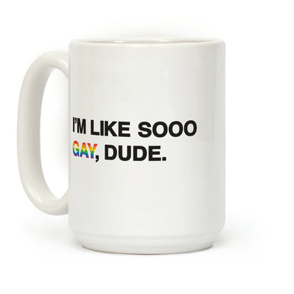 I'm Like Sooo Gay, Dude. Coffee Mug