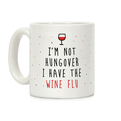 I'm Not Hungover I Have The Wine Flu Coffee Mug