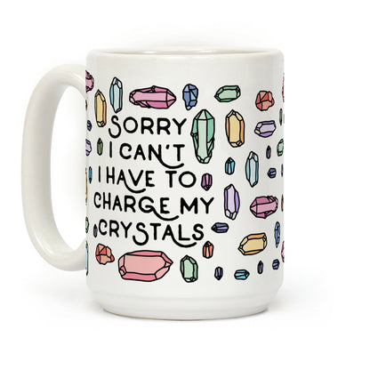 Sorry I Can't I Have To Charge My Crystals Coffee Mug