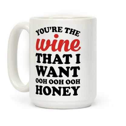 You're The Wine That I Want Coffee Mug
