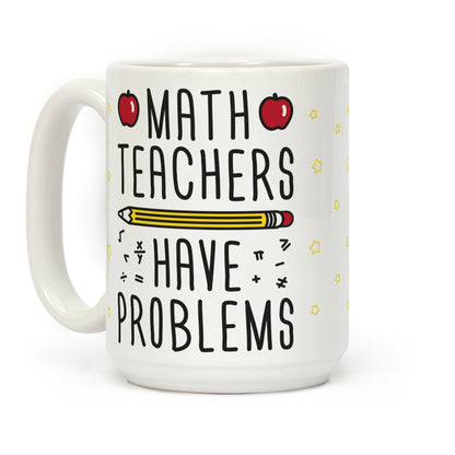 Math Teachers Have Problems Coffee Mug