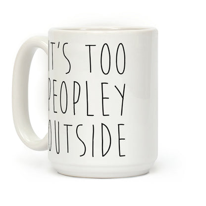 It's Too Peopley Out Coffee Mug